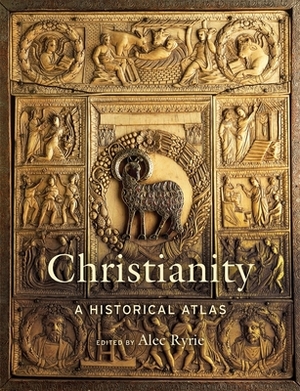 Christianity: A Historical Atlas by Malcolm Swanston, Alec Ryrie