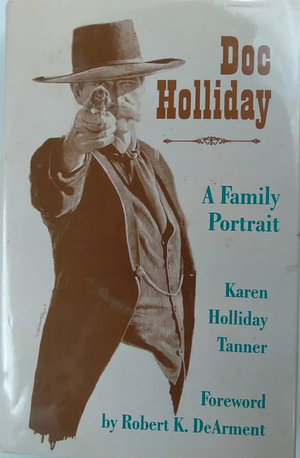 Doc Holliday: A Family Portrait by Karen Holliday Tanner