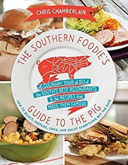 The Southern Foodie's Guide to the Pig: A Culinary Tour of Fifty of the South's Best Restaurants and the Recipes That Made Them Famous by Chris Chamberlain