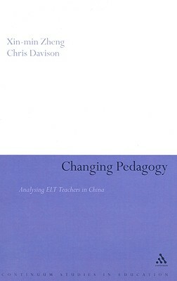 Changing Pedagogy: Analysing ELT Teachers in China by Chris Davison, Xin-Min Zheng