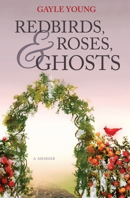 Redbirds, Roses & Ghosts by Gayle Young