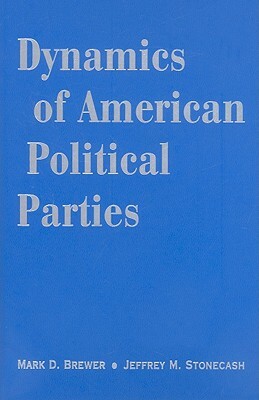 Dynamics of American Political Parties by Mark D. Brewer, Jeffrey M. Stonecash