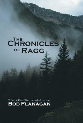The Chronicles of Ragg: Volume One: The Sword of Gabriel by Bob Flanagan