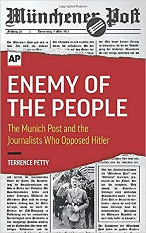 Enemy of the People: The Munich Post and the Journalists Who Opposed Hitler by Terrence Petty