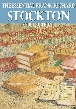 The Essential Frank Richard Stockton Collection by Frank R. Stockton