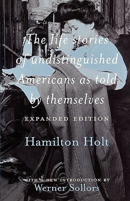 The Life Stories of Undistinguished Americans as Told by Themselves: Expanded Edition by Hamilton Holt