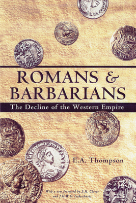 Romans and Barbarians: The Decline of the Western Empire by E. a. Thompson