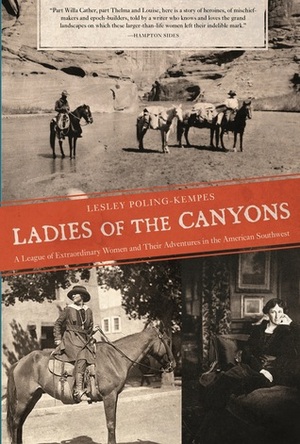 Ladies of the Canyons: A League of Extraordinary Women and Their Adventures in the American Southwest by Lesley Poling-Kempes