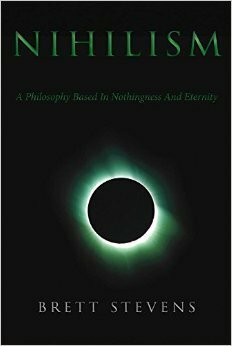 Nihilism: A Philosophy Based In Nothingness And Eternity by Brett Stevens