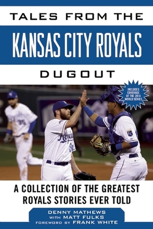 Tales from the Kansas City Royals Dugout: A Collection of the Greatest Royals Stories Ever Told by Frank White, Matt Fulks, Denny Matthews