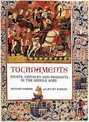 Tournaments: Jousts, Chivalry and Pageants in the Middle Ages by Juliet Barker, Richard Barber