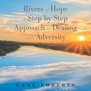 Rivers of Hope: A Step by Step Approach to Dealing with Adversity by Gene Roberts