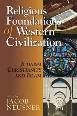 Religious Foundations of Western Civilization: Judaism, Christianity, and Islam by Jacob Neusner, Alan J. Avery-Peck, Amila Buturovic