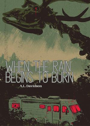 When the Rain Begins to Burn by A. L. Davidson