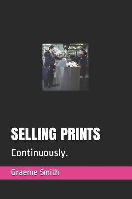 Selling Prints: Continuously. by Graeme Smith