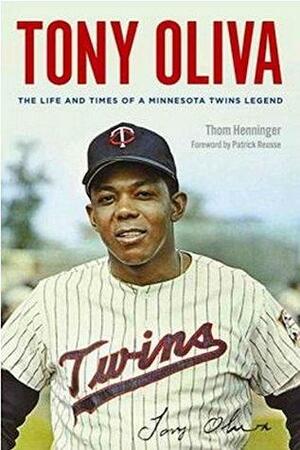 Tony Oliva: The Life and Times of a Minnesota Twins Legend by Thom Henninger, Patrick Reusse