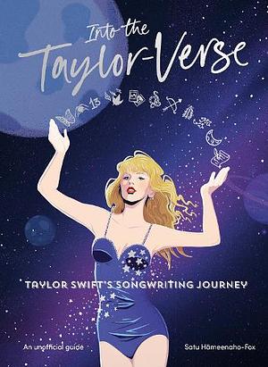 Into the Taylor-Verse: Taylor Swift's Life Through Her Music by Satu Hämeenaho-Fox