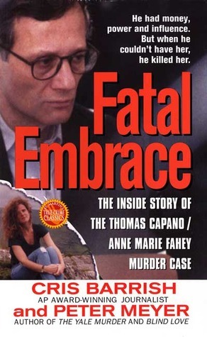 Fatal Embrace: The Inside Story Of The Thomas Capano/Anne Marie Fahey Murder Case by Peter Meyer, Cris Barrish