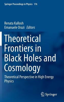 Theoretical Frontiers in Black Holes and Cosmology: Theoretical Perspective in High Energy Physics by 