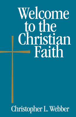 Welcome to the Christian Faith by Christopher L. Webber