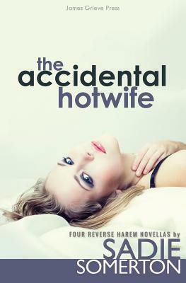 The Accidental Hotwife: Four Reverse Harem Novellas by Sadie Somerton