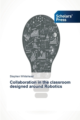 Collaboration in the classroom designed around Robotics by Stephen Whitehead