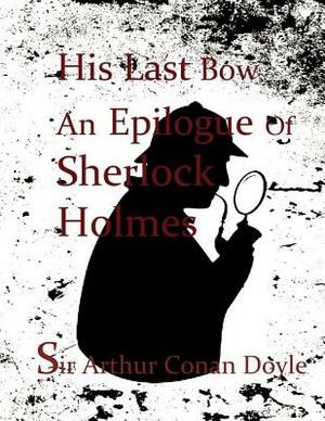 His Last Bow An Epilogue Of Sherlock Holmes by Arthur Conan Doyle