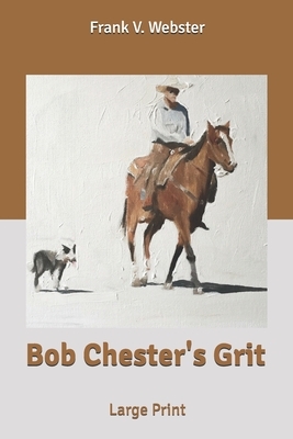 Bob Chester's Grit: Large Print by Frank V. Webster