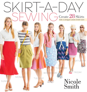 Skirt-a-Day Sewing: Create 28 Skirts for a Unique Look Every Day by Nicole Smith