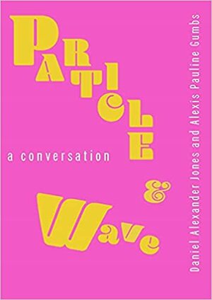 Particle and Wave: A Conversation by Daniel Alexander Jones, Alexis Pauline Gumbs