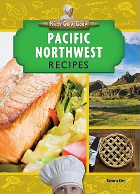 Pacific Northwest Recipes by Tamra Orr