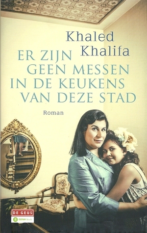 Er zijn geen messen in de keukens van deze stad by Khaled Khalifa