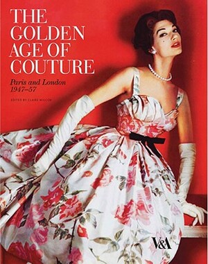 The Golden Age of Couture: Paris and London 1947-1957 by 