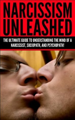 Narcissism Unleashed! The Ultimate Guide to Understanding the Mind of a Narcissist, Sociopath and Psychopath! by Jeffrey Powell