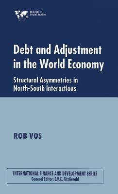 Debt and Adjustment in the World Economy: Structural Asymmetries in North-South Interactions by Rob Vos