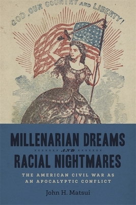 Millenarian Dreams and Racial Nightmares: The American Civil War as an Apocalyptic Conflict by John H. Matsui