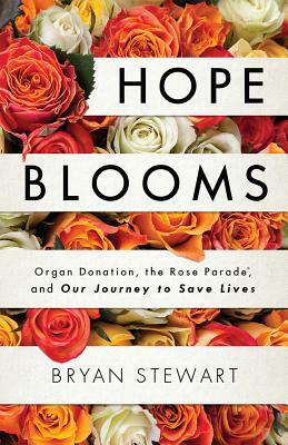 Hope Blooms: Organ Donation, the Rose Parade(r), and Our Journey to Save Lives by Bryan Stewart