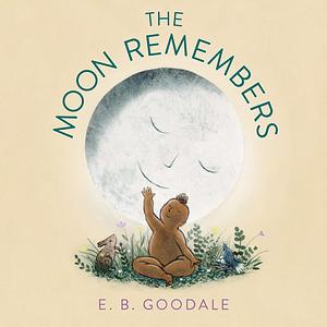 The Moon Remembers by E. B. Goodale