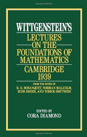 Lectures on the Foundations of Mathematics, Cambridge 1939 by Cora Diamond, Ludwig Wittgenstein