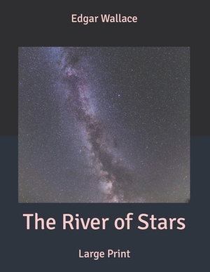 The River of Stars: Large Print by Edgar Wallace