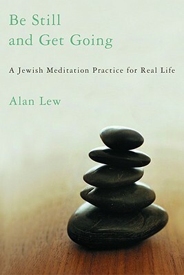 Be Still and Get Going: A Jewish Meditation Practice for Real Life by Alan Lew