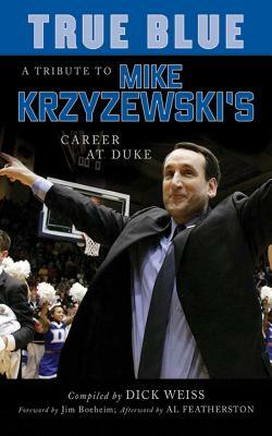 True Blue: A Tribute to Mike Krzyzewski's Career at Duke by Dick Weiss