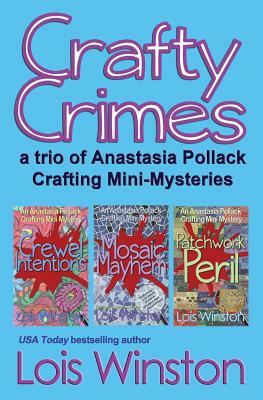 Crafty Crimes: a trio of Anastasia Pollack Crafting Mini-Mysteries by Lois Winston