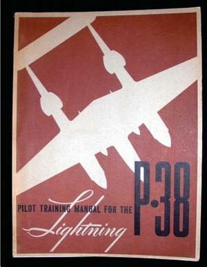 Pilot training manual for the Lightning P-38.( SPECIAL) By: United States. Army by United States Army Air Forces