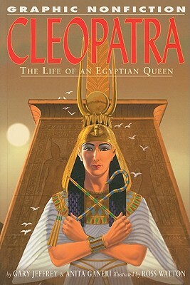 Cleopatra: The Life of an Egyptian Queen by Anita Ganeri, Gary Jeffrey