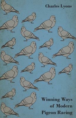 Winning Ways of Modern Pigeon Racing by Charles Lyons