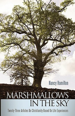 Marshmallows in the Sky: Twenty-Three Articles on Christianity Based on Life Experiences by Nancy Hamilton, Hamilton Nancy Hamilton