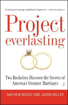 Project Everlasting: Two Bachelors Discover the Secrets of America's Greatest Marriages by Mathew Boggs, Jason Miller