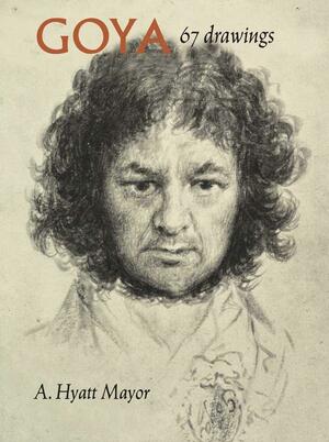 Goya: 67 Drawings by A. Hyatt Mayor