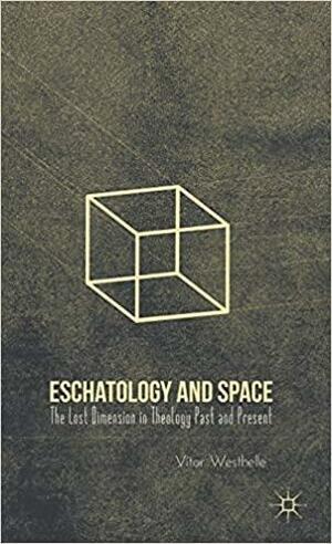 Eschatology and Space: The Lost Dimension in Theology Past and Present by Vitor Westhelle